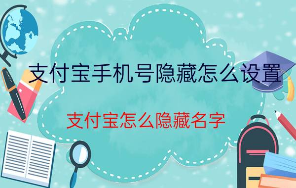 支付宝手机号隐藏怎么设置 支付宝怎么隐藏名字？